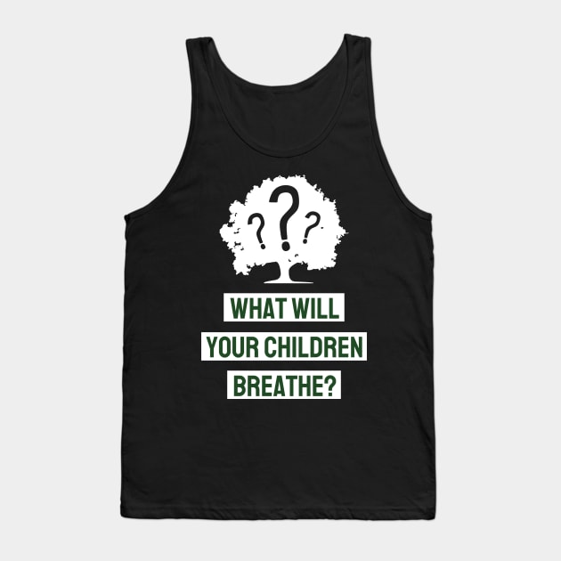 What Will Your Children Breathe Tank Top by MZeeDesigns